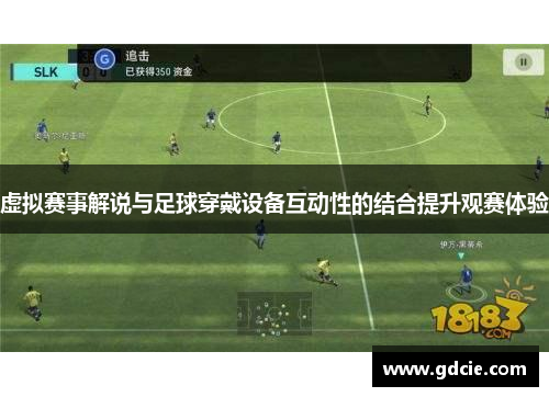 虚拟赛事解说与足球穿戴设备互动性的结合提升观赛体验